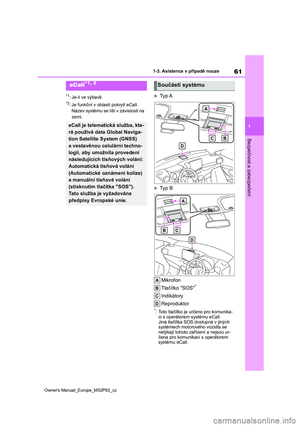 TOYOTA GR YARIS 2023 Návod na použití (in Czech) 61
1
Owner's Manual_Europe_M52P63_cz
1-3. Asistence v případě nouze
Bezpečnost a zabezpečení
1-3.Asistence v případě nouze
*1: Je-li ve výbavě
*2: Je funkční v oblasti pokrytí eCall. TOYOTA GR YARIS 2023 Návod na použití (in Czech) 61
1
Owner's Manual_Europe_M52P63_cz
1-3. Asistence v případě nouze
Bezpečnost a zabezpečení
1-3.Asistence v případě nouze
*1: Je-li ve výbavě
*2: Je funkční v oblasti pokrytí eCall.