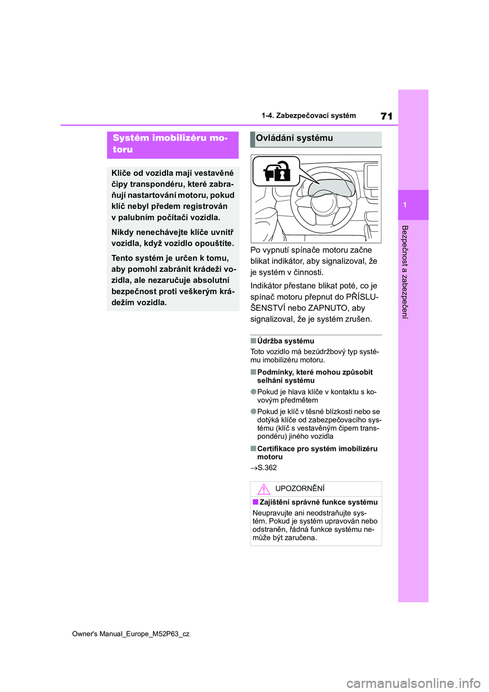 TOYOTA GR YARIS 2023 Návod na použití (in Czech) 71
1
Owner's Manual_Europe_M52P63_cz
1-4. Zabezpečovací systém
Bezpečnost a zabezpečení
1-4.Zabezpečovací systém
Po vypnutí spínače motoru začne
blikat indikátor, aby signalizoval, TOYOTA GR YARIS 2023 Návod na použití (in Czech) 71
1
Owner's Manual_Europe_M52P63_cz
1-4. Zabezpečovací systém
Bezpečnost a zabezpečení
1-4.Zabezpečovací systém
Po vypnutí spínače motoru začne
blikat indikátor, aby signalizoval,