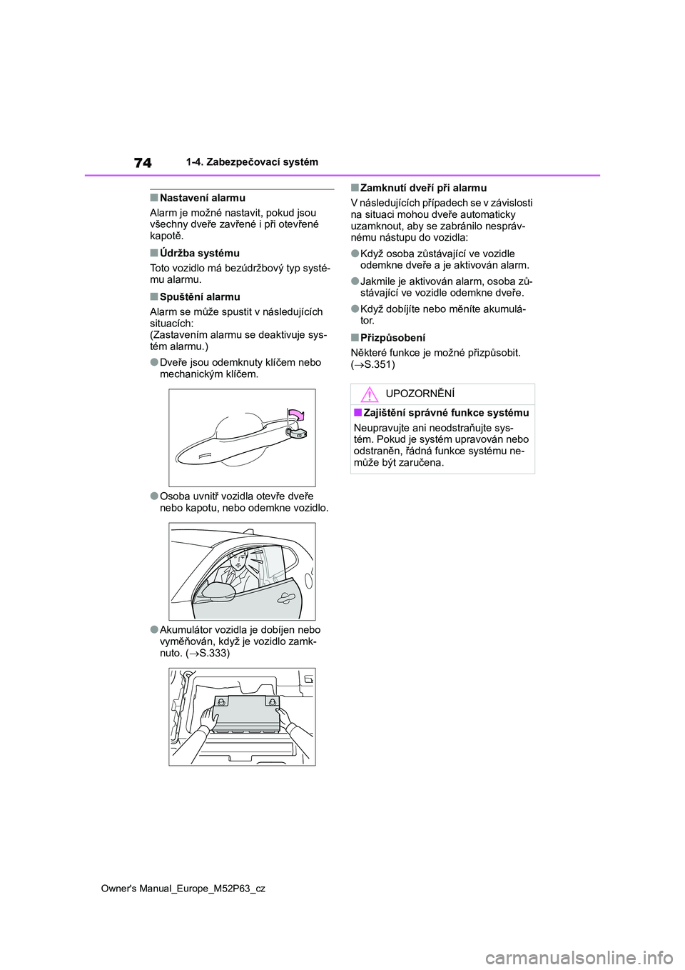 TOYOTA GR YARIS 2023 Návod na použití (in Czech) 74
Owner's Manual_Europe_M52P63_cz
1-4. Zabezpečovací systém
■Nastavení alarmu
Alarm je možné nastavit, pokud jsou
všechny dveře zavřené i při otevřené
kapotě.
■Údržba syst TOYOTA GR YARIS 2023 Návod na použití (in Czech) 74
Owner's Manual_Europe_M52P63_cz
1-4. Zabezpečovací systém
■Nastavení alarmu
Alarm je možné nastavit, pokud jsou
všechny dveře zavřené i při otevřené
kapotě.
■Údržba syst