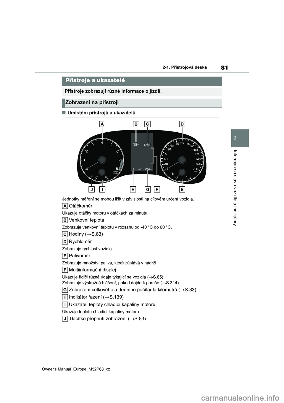 TOYOTA GR YARIS 2023 Návod na použití (in Czech) 81
2
Owner's Manual_Europe_M52P63_cz
2-1. Přístrojová deska
Informace o stavu vozidla a indikátory
■Umístění přístrojů a ukazatelů
Jednotky měření se mohou lišit v závislosti na TOYOTA GR YARIS 2023 Návod na použití (in Czech) 81
2
Owner's Manual_Europe_M52P63_cz
2-1. Přístrojová deska
Informace o stavu vozidla a indikátory
■Umístění přístrojů a ukazatelů
Jednotky měření se mohou lišit v závislosti na