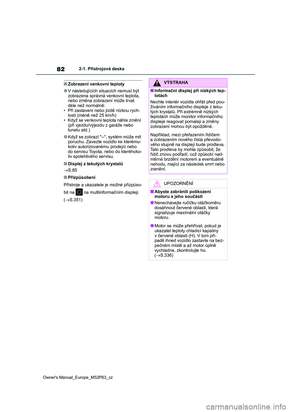 TOYOTA GR YARIS 2023 Návod na použití (in Czech) 82
Owner's Manual_Europe_M52P63_cz
2-1. Přístrojová deska
■Zobrazení venkovní teploty
●V následujících situacích nemusí být
zobrazena správná venkovní teplota, nebo změna zob TOYOTA GR YARIS 2023 Návod na použití (in Czech) 82
Owner's Manual_Europe_M52P63_cz
2-1. Přístrojová deska
■Zobrazení venkovní teploty
●V následujících situacích nemusí být
zobrazena správná venkovní teplota, nebo změna zob