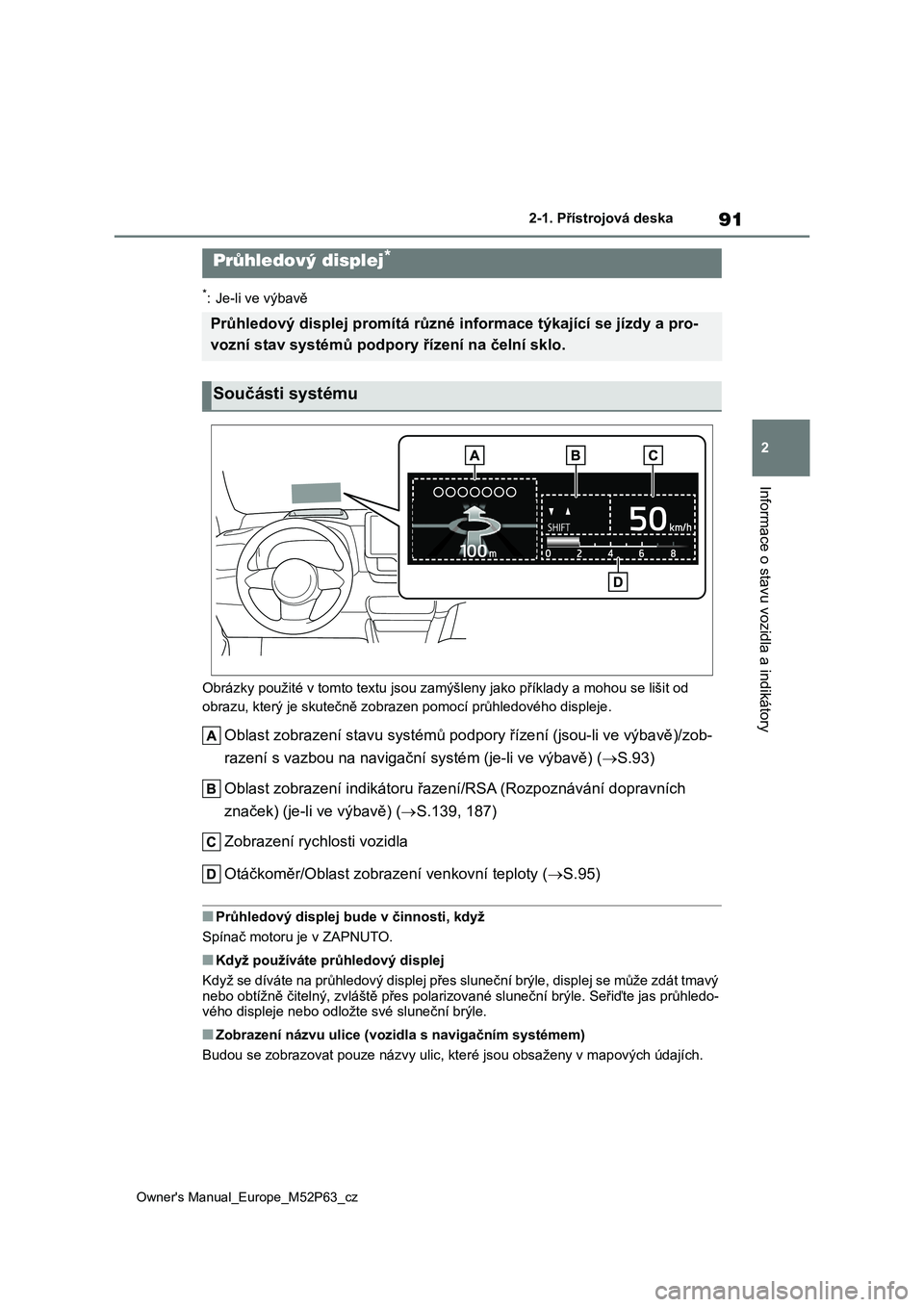 TOYOTA GR YARIS 2023  Návod na použití (in Czech) 91
2
Owner's Manual_Europe_M52P63_cz
2-1. Přístrojová deska
Informace o stavu vozidla a indikátory
*: Je-li ve výbavě 
Obrázky použité v tomto textu jsou  zamýšleny jako příklady a mo