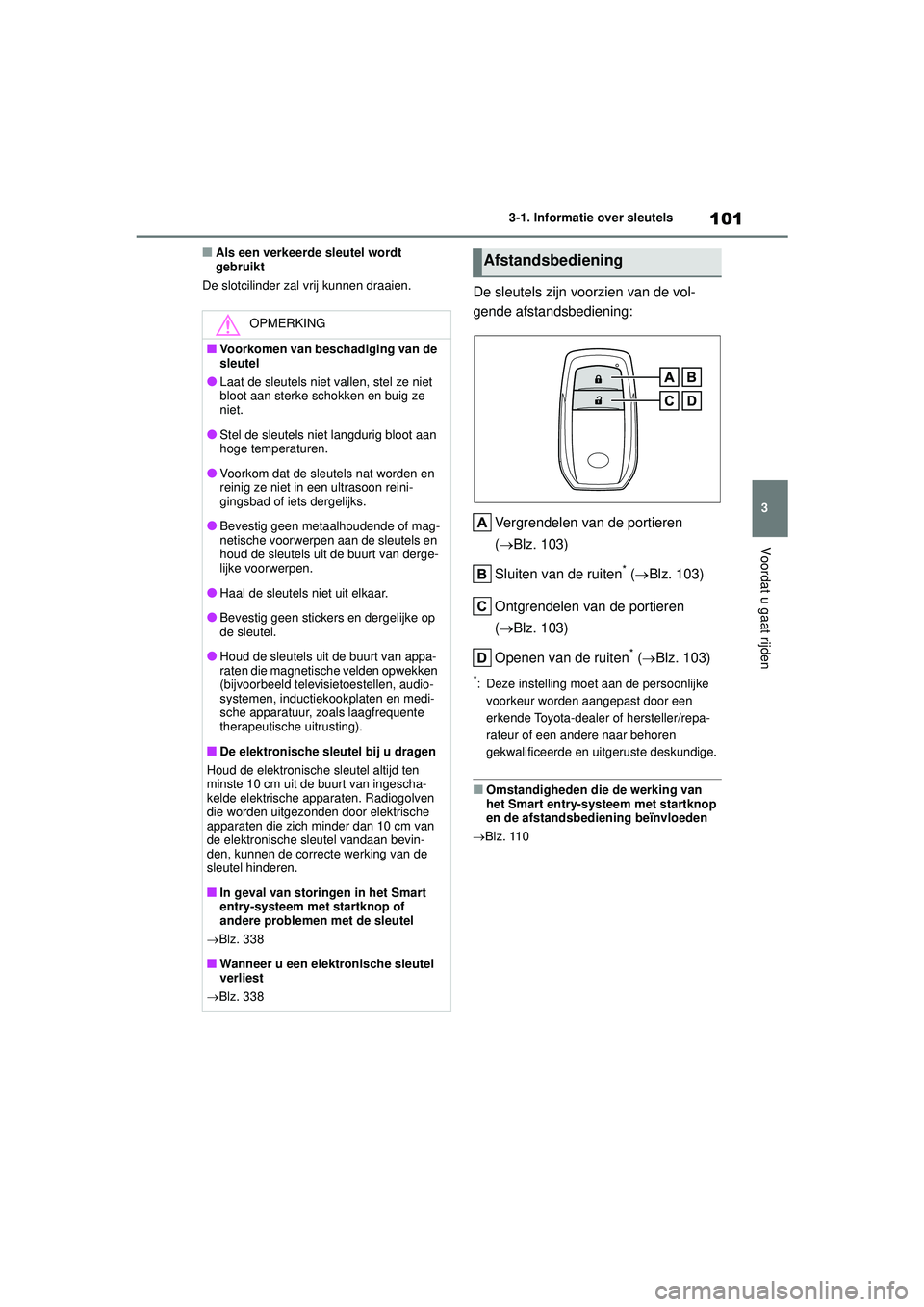 TOYOTA GR YARIS 2022 Instructieboekje (in Dutch) 101
3
YARIS(GR) handleiding_Europa_M52L09_nl
3-1. Informatie over sleutels
Voordat u gaat rijden
■Als een verkeerde sleutel wordt
gebruikt
De slotcilinder zal vrij kunnen draaien.
De sleutels zijn TOYOTA GR YARIS 2022 Instructieboekje (in Dutch) 101
3
YARIS(GR) handleiding_Europa_M52L09_nl
3-1. Informatie over sleutels
Voordat u gaat rijden
■Als een verkeerde sleutel wordt
gebruikt
De slotcilinder zal vrij kunnen draaien.
De sleutels zijn