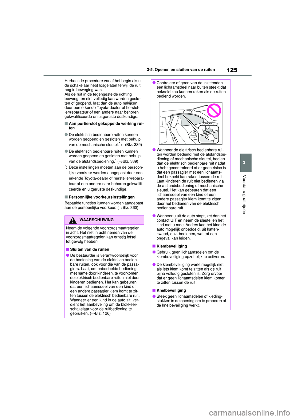 TOYOTA GR YARIS 2022 Instructieboekje (in Dutch) 125
3
YARIS(GR) handleiding_Europa_M52L09_nl
3-5. Openen en sluiten van de ruiten
Voordat u gaat rijden
Herhaal de procedure vanaf het begin als u
de schakelaar hebt losgelaten terwijl de ruit
nog i TOYOTA GR YARIS 2022 Instructieboekje (in Dutch) 125
3
YARIS(GR) handleiding_Europa_M52L09_nl
3-5. Openen en sluiten van de ruiten
Voordat u gaat rijden
Herhaal de procedure vanaf het begin als u
de schakelaar hebt losgelaten terwijl de ruit
nog i