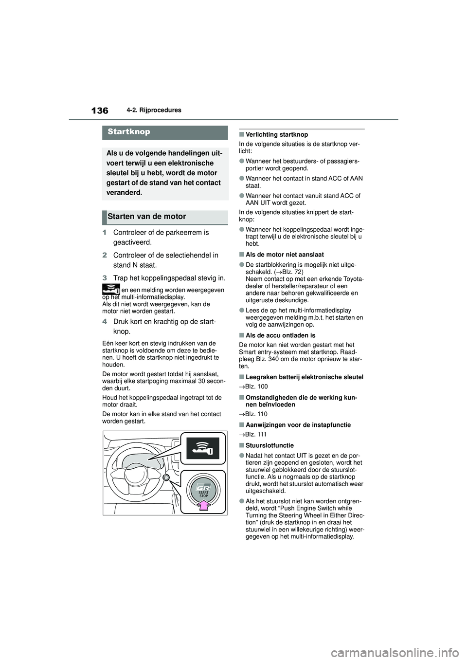 TOYOTA GR YARIS 2022 Instructieboekje (in Dutch) 136
YARIS(GR) handleiding_Europa_M52L09_nl
4-2. Rijprocedures
4-2.Rijprocedures
1Controleer of de parkeerrem is
geactiveerd.
2 Controleer of de selectiehendel in
stand N staat.
3 Trap het koppelings TOYOTA GR YARIS 2022 Instructieboekje (in Dutch) 136
YARIS(GR) handleiding_Europa_M52L09_nl
4-2. Rijprocedures
4-2.Rijprocedures
1Controleer of de parkeerrem is
geactiveerd.
2 Controleer of de selectiehendel in
stand N staat.
3 Trap het koppelings
