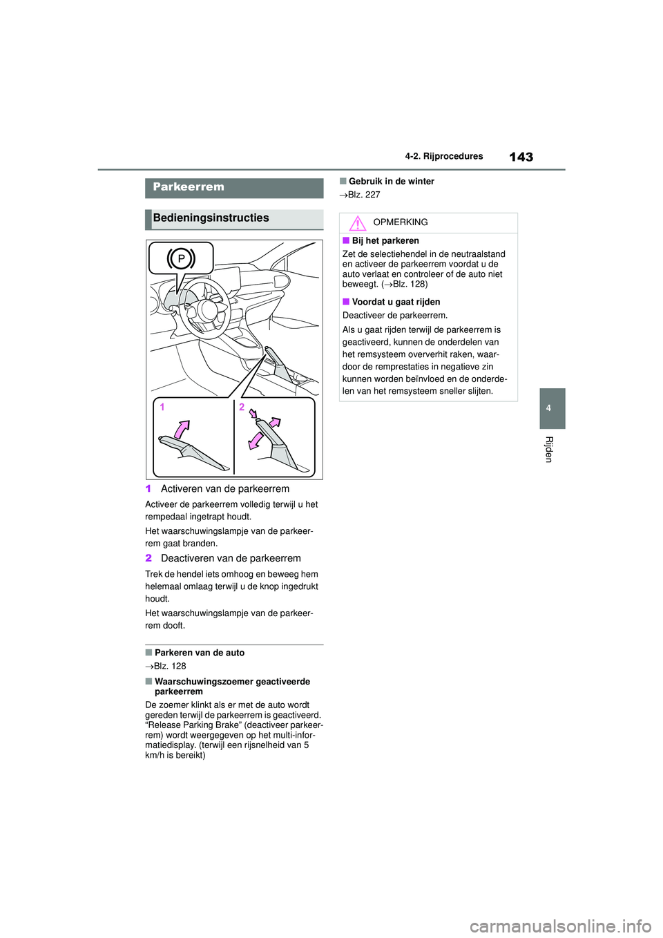 TOYOTA GR YARIS 2022 Instructieboekje (in Dutch) 143
4
YARIS(GR) handleiding_Europa_M52L09_nl
4-2. Rijprocedures
Rijden
1Activeren van de parkeerrem
Activeer de parkeerrem volledig terwijl u het
rempedaal ingetrapt houdt.
Het waarschuwingslampje va TOYOTA GR YARIS 2022 Instructieboekje (in Dutch) 143
4
YARIS(GR) handleiding_Europa_M52L09_nl
4-2. Rijprocedures
Rijden
1Activeren van de parkeerrem
Activeer de parkeerrem volledig terwijl u het
rempedaal ingetrapt houdt.
Het waarschuwingslampje va