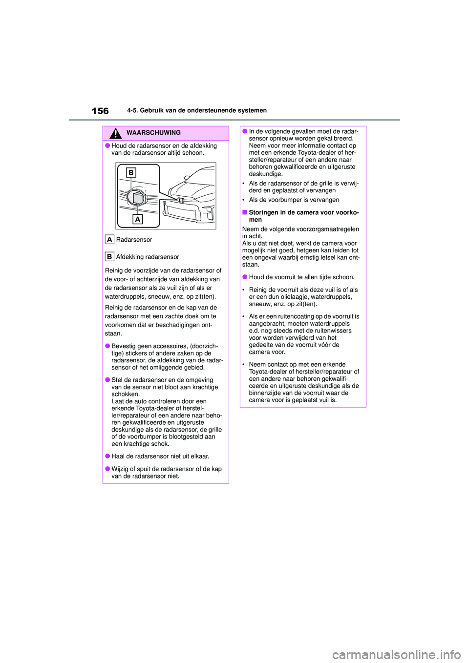 TOYOTA GR YARIS 2022 Instructieboekje (in Dutch) 156
YARIS(GR) handleiding_Europa_M52L09_nl
4-5. Gebruik van de ondersteunende systemen
WAARSCHUWING
●Houd de radarsensor en de afdekking
van de radarsensor altijd schoon.Radarsensor
Afdekking radar TOYOTA GR YARIS 2022 Instructieboekje (in Dutch) 156
YARIS(GR) handleiding_Europa_M52L09_nl
4-5. Gebruik van de ondersteunende systemen
WAARSCHUWING
●Houd de radarsensor en de afdekking
van de radarsensor altijd schoon.Radarsensor
Afdekking radar