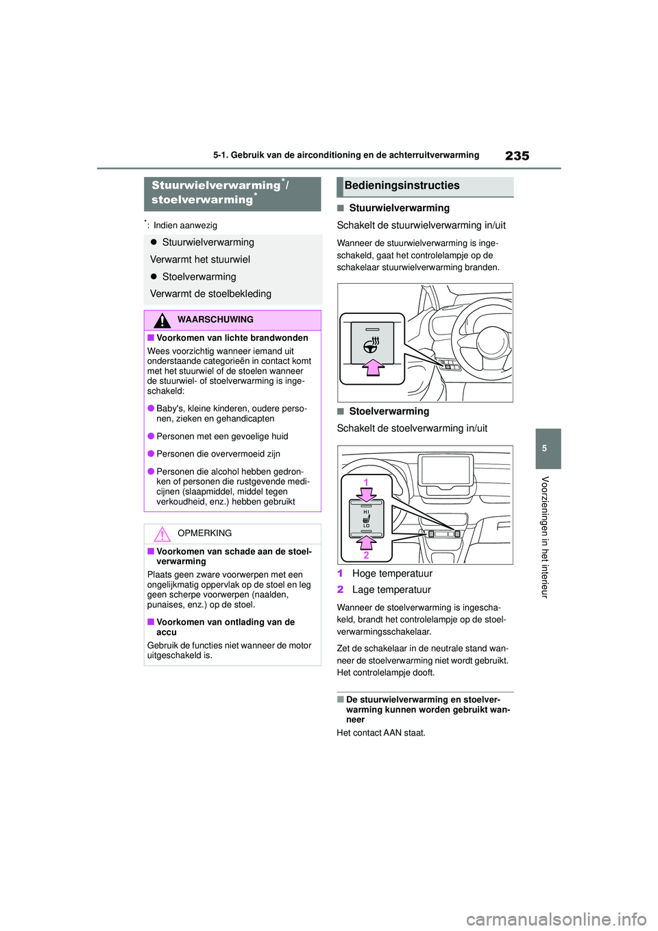 TOYOTA GR YARIS 2022 Instructieboekje (in Dutch) 235
5
YARIS(GR) handleiding_Europa_M52L09_nl
5-1. Gebruik van de airconditioning en de achterruitverwarming
Voorzieningen in het interieur
*: Indien aanwezig
■Stuurwielverwarming
Schakelt de stuurwi TOYOTA GR YARIS 2022 Instructieboekje (in Dutch) 235
5
YARIS(GR) handleiding_Europa_M52L09_nl
5-1. Gebruik van de airconditioning en de achterruitverwarming
Voorzieningen in het interieur
*: Indien aanwezig
■Stuurwielverwarming
Schakelt de stuurwi