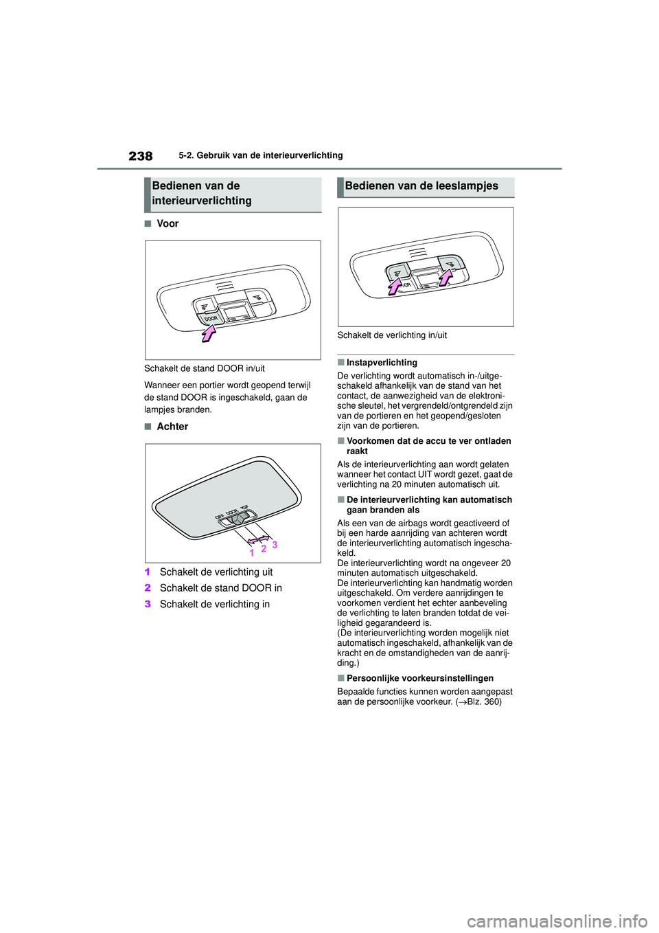 TOYOTA GR YARIS 2022 Instructieboekje (in Dutch) 238
YARIS(GR) handleiding_Europa_M52L09_nl
5-2. Gebruik van de interieurverlichting
■Vo o r
Schakelt de stand DOOR in/uit
Wanneer een portier wordt geopend terwijl
de stand DOOR is ingeschakeld, ga TOYOTA GR YARIS 2022 Instructieboekje (in Dutch) 238
YARIS(GR) handleiding_Europa_M52L09_nl
5-2. Gebruik van de interieurverlichting
■Vo o r
Schakelt de stand DOOR in/uit
Wanneer een portier wordt geopend terwijl
de stand DOOR is ingeschakeld, ga