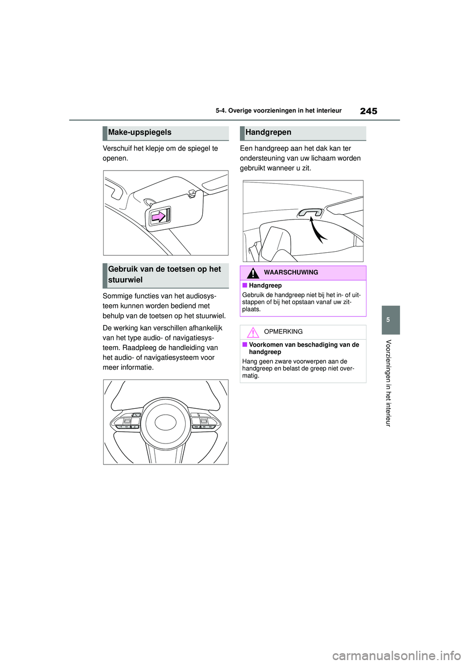 TOYOTA GR YARIS 2022 Instructieboekje (in Dutch) 245
5
YARIS(GR) handleiding_Europa_M52L09_nl
5-4. Overige voorzieningen in het interieur
Voorzieningen in het interieur
Verschuif het klepje om de spiegel te
openen.
Sommige functies van het audiosys TOYOTA GR YARIS 2022 Instructieboekje (in Dutch) 245
5
YARIS(GR) handleiding_Europa_M52L09_nl
5-4. Overige voorzieningen in het interieur
Voorzieningen in het interieur
Verschuif het klepje om de spiegel te
openen.
Sommige functies van het audiosys