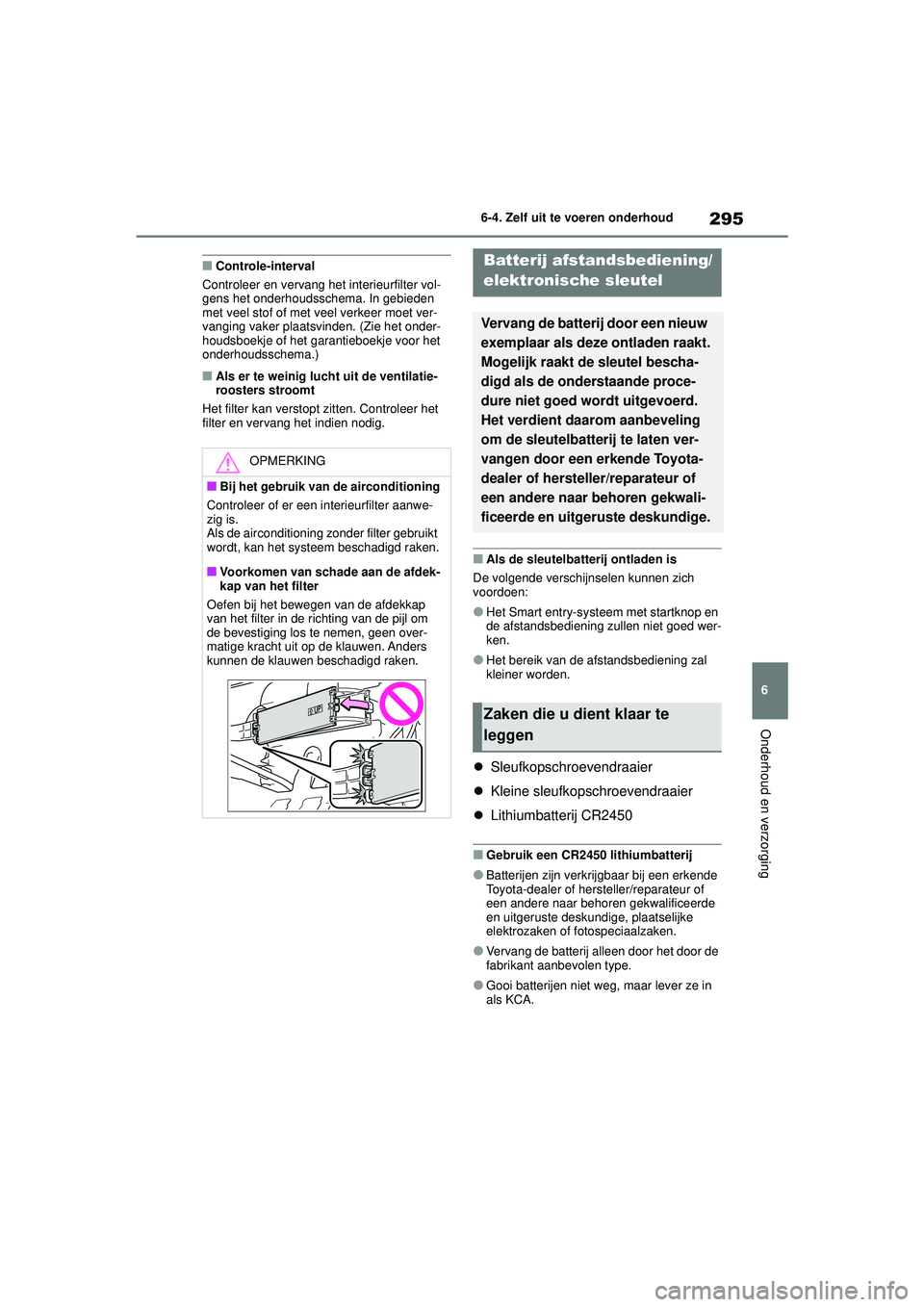 TOYOTA GR YARIS 2022 Instructieboekje (in Dutch) 295
6
YARIS(GR) handleiding_Europa_M52L09_nl
6-4. Zelf uit te voeren onderhoud
Onderhoud en verzorging
■Controle-interval
Controleer en vervang het interieurfilter vol-
gens het onderhoudsschema. In TOYOTA GR YARIS 2022 Instructieboekje (in Dutch) 295
6
YARIS(GR) handleiding_Europa_M52L09_nl
6-4. Zelf uit te voeren onderhoud
Onderhoud en verzorging
■Controle-interval
Controleer en vervang het interieurfilter vol-
gens het onderhoudsschema. In