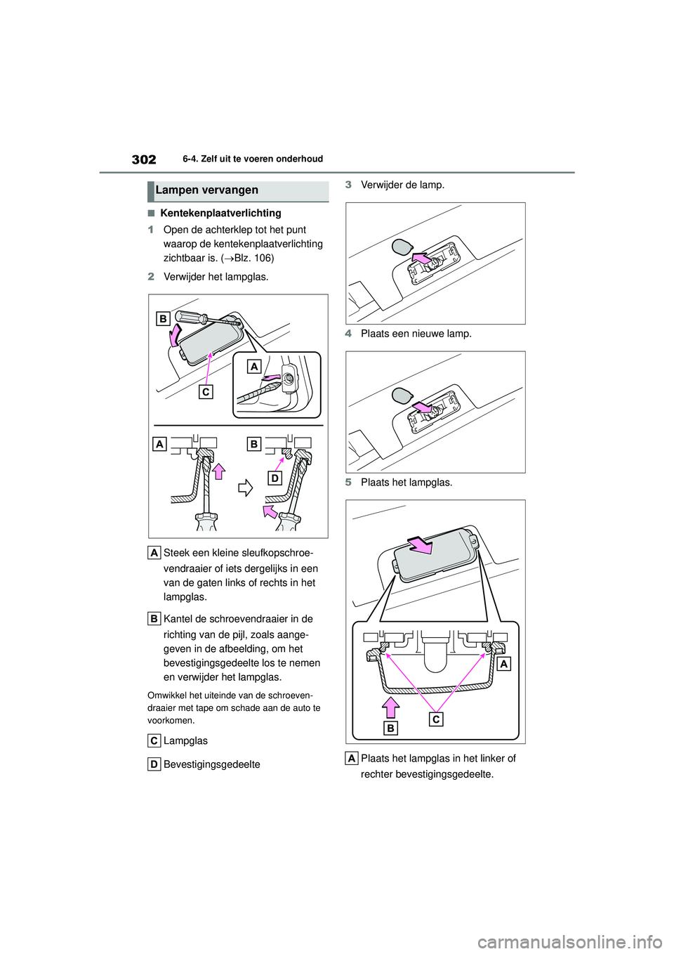 TOYOTA GR YARIS 2022 Instructieboekje (in Dutch) 302
YARIS(GR) handleiding_Europa_M52L09_nl
6-4. Zelf uit te voeren onderhoud
■Kentekenplaatverlichting
1 Open de achterklep tot het punt
waarop de kentekenplaatverlichting
zichtbaar is. ( Blz. TOYOTA GR YARIS 2022 Instructieboekje (in Dutch) 302
YARIS(GR) handleiding_Europa_M52L09_nl
6-4. Zelf uit te voeren onderhoud
■Kentekenplaatverlichting
1 Open de achterklep tot het punt
waarop de kentekenplaatverlichting
zichtbaar is. ( Blz.