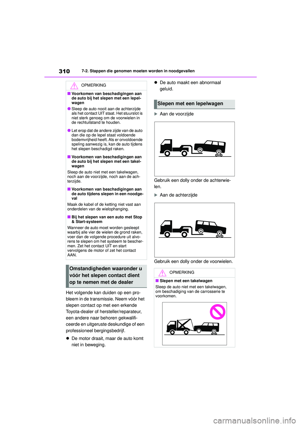 TOYOTA GR YARIS 2022 Instructieboekje (in Dutch) 310
YARIS(GR) handleiding_Europa_M52L09_nl
7-2. Stappen die genomen moeten worden in noodgevallen
Het volgende kan duiden op een pro-
bleem in de transmissie. Neem vóór het
slepen contact op met ee TOYOTA GR YARIS 2022 Instructieboekje (in Dutch) 310
YARIS(GR) handleiding_Europa_M52L09_nl
7-2. Stappen die genomen moeten worden in noodgevallen
Het volgende kan duiden op een pro-
bleem in de transmissie. Neem vóór het
slepen contact op met ee