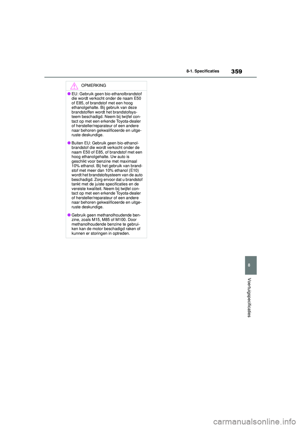 TOYOTA GR YARIS 2022 Instructieboekje (in Dutch) 359
8
YARIS(GR) handleiding_Europa_M52L09_nl
8-1. Specificaties
Voertuigspecificaties
OPMERKING
●EU: Gebruik geen bio-ethanolbrandstof
die wordt verkocht onder de naam E50
of E85, of brandstof met TOYOTA GR YARIS 2022 Instructieboekje (in Dutch) 359
8
YARIS(GR) handleiding_Europa_M52L09_nl
8-1. Specificaties
Voertuigspecificaties
OPMERKING
●EU: Gebruik geen bio-ethanolbrandstof
die wordt verkocht onder de naam E50
of E85, of brandstof met