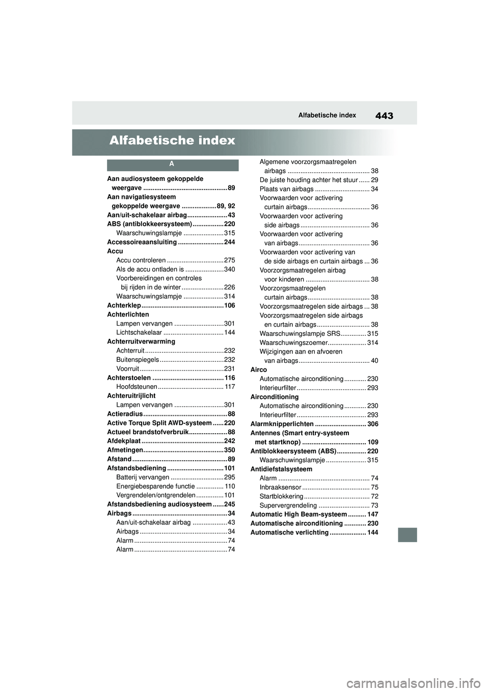 TOYOTA GR YARIS 2022 Instructieboekje (in Dutch) 443
YARIS(GR) handleiding_Europa_M52L09_nl
Alfabetische index
Alfabetische index
A
Aan audiosysteem gekoppelde weergave .............................................. 89
Aan navigatiesysteem gekoppel TOYOTA GR YARIS 2022 Instructieboekje (in Dutch) 443
YARIS(GR) handleiding_Europa_M52L09_nl
Alfabetische index
Alfabetische index
A
Aan audiosysteem gekoppelde weergave .............................................. 89
Aan navigatiesysteem gekoppel
