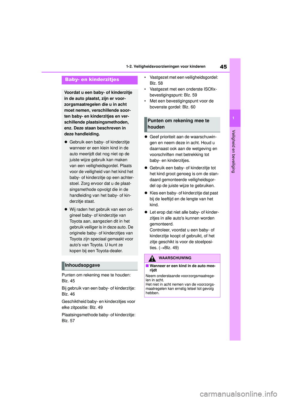 TOYOTA GR YARIS 2022 Instructieboekje (in Dutch) 45
1
YARIS(GR) handleiding_Europa_M52L09_nl
1-2. Veiligheidsvoorzieningen voor kinderen
Veiligheid en beveiliging
Punten om rekening mee te houden:
Blz. 45
Bij gebruik van een baby- of kinderzitje:
TOYOTA GR YARIS 2022 Instructieboekje (in Dutch) 45
1
YARIS(GR) handleiding_Europa_M52L09_nl
1-2. Veiligheidsvoorzieningen voor kinderen
Veiligheid en beveiliging
Punten om rekening mee te houden:
Blz. 45
Bij gebruik van een baby- of kinderzitje: