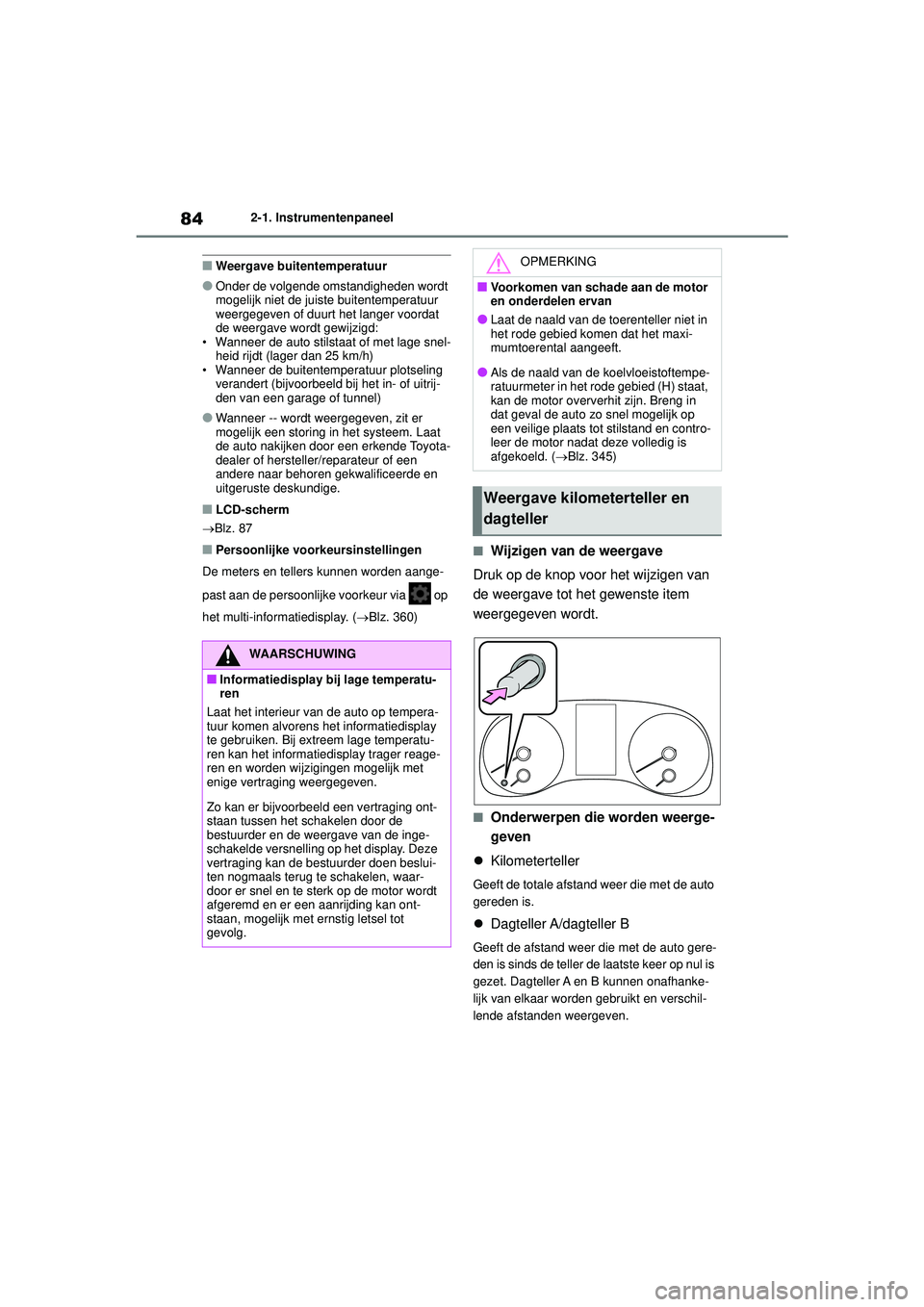TOYOTA GR YARIS 2022 Instructieboekje (in Dutch) 84
YARIS(GR) handleiding_Europa_M52L09_nl
2-1. Instrumentenpaneel
■Weergave buitentemperatuur
●Onder de volgende omstandigheden wordt
mogelijk niet de juiste buitentemperatuur
weergegeven of duu TOYOTA GR YARIS 2022 Instructieboekje (in Dutch) 84
YARIS(GR) handleiding_Europa_M52L09_nl
2-1. Instrumentenpaneel
■Weergave buitentemperatuur
●Onder de volgende omstandigheden wordt
mogelijk niet de juiste buitentemperatuur
weergegeven of duu