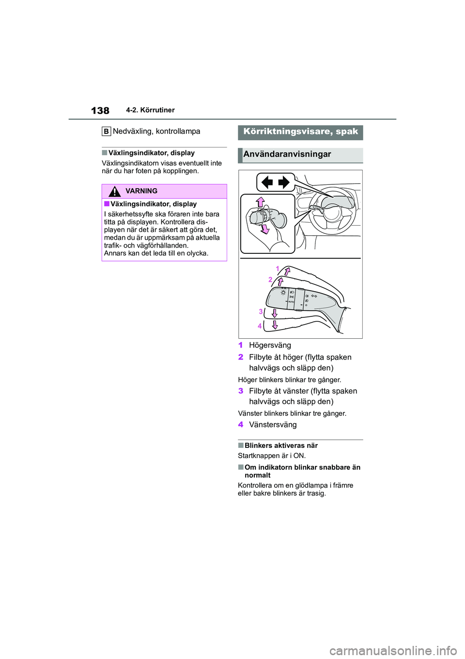 TOYOTA GR YARIS 2022 Bruksanvisningar (in Swedish) 138
Yaris OM52L09SE
4-2. Körrutiner
Nedväxling, kontrollampa
nVäxlingsindikator, display
Växlingsindikatorn visas eventuellt inte
när du har foten på kopplingen.
1 Högersväng
2 Filbyte åt h TOYOTA GR YARIS 2022 Bruksanvisningar (in Swedish) 138
Yaris OM52L09SE
4-2. Körrutiner
Nedväxling, kontrollampa
nVäxlingsindikator, display
Växlingsindikatorn visas eventuellt inte
när du har foten på kopplingen.
1 Högersväng
2 Filbyte åt h