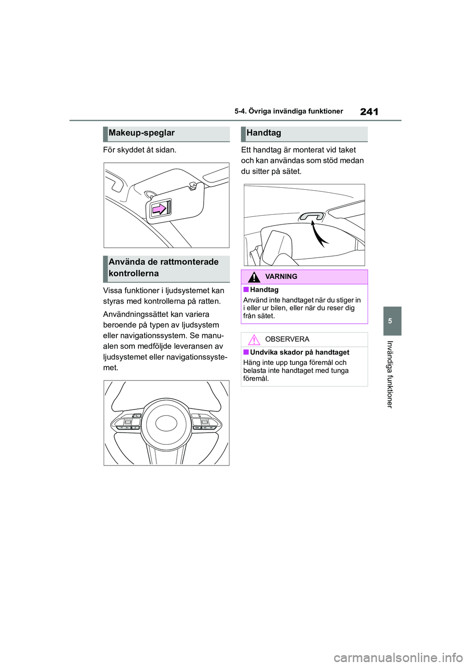 TOYOTA GR YARIS 2022 Bruksanvisningar (in Swedish) 241
5
Yaris OM52L09SE
5-4. Övriga invändiga funktioner
Invändiga funktioner
För skyddet åt sidan.
Vissa funktioner i ljudsystemet kan
styras med kontrollerna på ratten.
Användningssättet kan TOYOTA GR YARIS 2022 Bruksanvisningar (in Swedish) 241
5
Yaris OM52L09SE
5-4. Övriga invändiga funktioner
Invändiga funktioner
För skyddet åt sidan.
Vissa funktioner i ljudsystemet kan
styras med kontrollerna på ratten.
Användningssättet kan