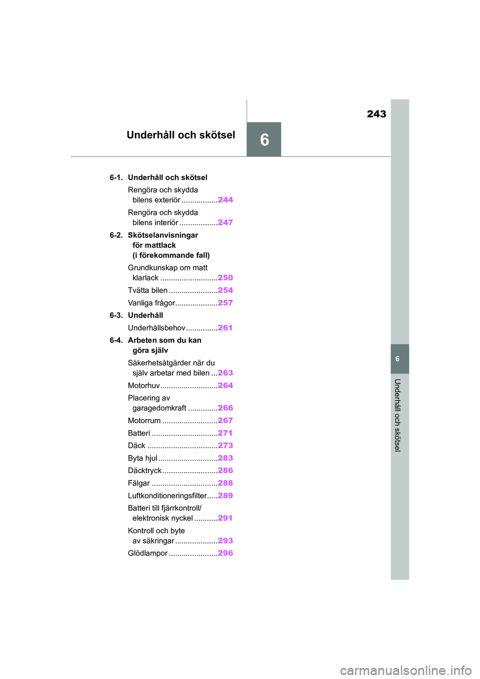 TOYOTA GR YARIS 2022 Bruksanvisningar (in Swedish) 6
243
Yaris OM52L09SE
6
Underhåll och skötsel
Underhåll och skötsel
6-1. Underhåll och skötselRengöra och skydda bilens exteriör ................. 244
Rengöra och skydda bilens interiör ... TOYOTA GR YARIS 2022 Bruksanvisningar (in Swedish) 6
243
Yaris OM52L09SE
6
Underhåll och skötsel
Underhåll och skötsel
6-1. Underhåll och skötselRengöra och skydda bilens exteriör ................. 244
Rengöra och skydda bilens interiör ...