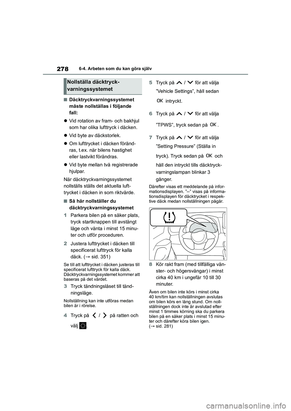TOYOTA GR YARIS 2022 Bruksanvisningar (in Swedish) 278
Yaris OM52L09SE
6-4. Arbeten som du kan göra själv
nDäcktryckvarningssystemet
måste nollställas i följande
fall:
Vid rotation av fram- och bakhjul
som har olika lufttryck i däcken.
TOYOTA GR YARIS 2022 Bruksanvisningar (in Swedish) 278
Yaris OM52L09SE
6-4. Arbeten som du kan göra själv
nDäcktryckvarningssystemet
måste nollställas i följande
fall:
Vid rotation av fram- och bakhjul
som har olika lufttryck i däcken.