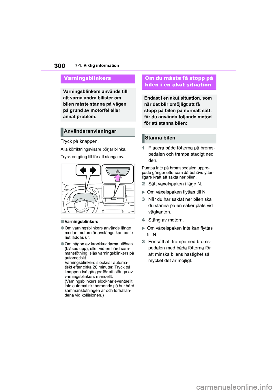 TOYOTA GR YARIS 2022 Bruksanvisningar (in Swedish) 300
Yaris OM52L09SE
7-1. Viktig information
7-1.Viktig information
Tryck på knappen.
Alla körriktningsvisare börjar blinka.
Tryck en gång till för att stänga av.
nVarningsblinkers
lOm varningsbl TOYOTA GR YARIS 2022 Bruksanvisningar (in Swedish) 300
Yaris OM52L09SE
7-1. Viktig information
7-1.Viktig information
Tryck på knappen.
Alla körriktningsvisare börjar blinka.
Tryck en gång till för att stänga av.
nVarningsblinkers
lOm varningsbl