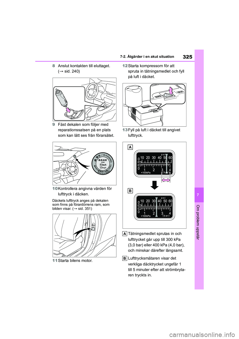TOYOTA GR YARIS 2022 Bruksanvisningar (in Swedish) 325
7
Yaris OM52L09SE
7-2. Åtgärder i en akut situation
Om problem uppstår
8Anslut kontakte n till eluttaget.
( sid. 240)
9 Fäst dekalen som följer med
reparationssatsen på en plats
som k TOYOTA GR YARIS 2022 Bruksanvisningar (in Swedish) 325
7
Yaris OM52L09SE
7-2. Åtgärder i en akut situation
Om problem uppstår
8Anslut kontakte n till eluttaget.
( sid. 240)
9 Fäst dekalen som följer med
reparationssatsen på en plats
som k
