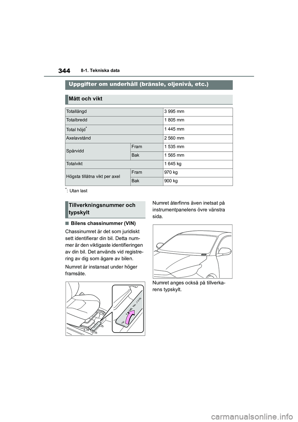 TOYOTA GR YARIS 2022 Bruksanvisningar (in Swedish) 344
Yaris OM52L09SE
8-1. Tekniska data
8-1.Tekniska data
*:Utan last
nBilens chassinummer (VIN)
Chassinumret är det som juridiskt
sett identifierar din bil. Detta num-
mer är den viktigaste identif TOYOTA GR YARIS 2022 Bruksanvisningar (in Swedish) 344
Yaris OM52L09SE
8-1. Tekniska data
8-1.Tekniska data
*:Utan last
nBilens chassinummer (VIN)
Chassinumret är det som juridiskt
sett identifierar din bil. Detta num-
mer är den viktigaste identif