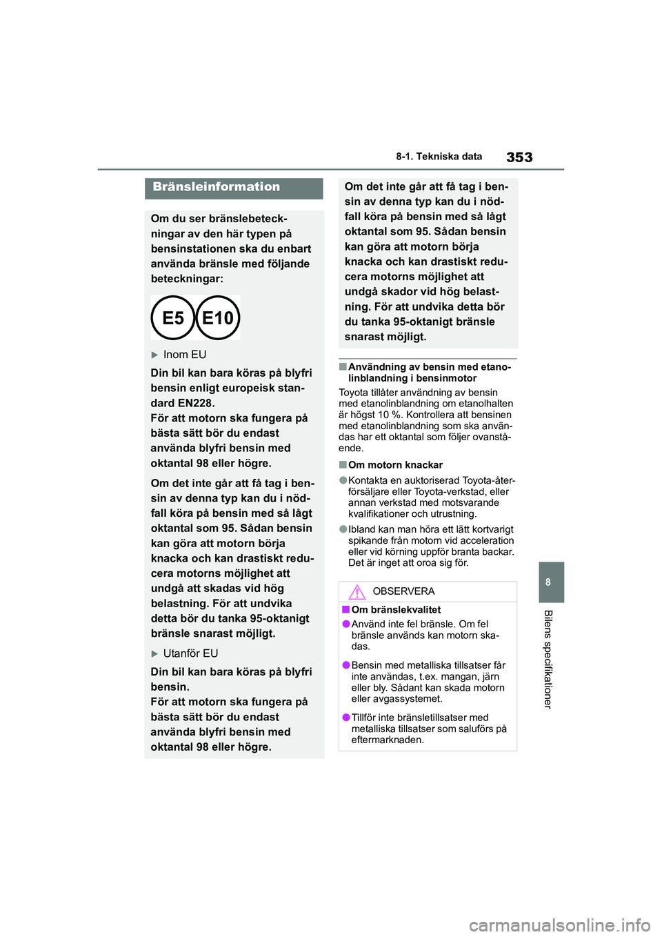 TOYOTA GR YARIS 2022 Bruksanvisningar (in Swedish) 353
8
Yaris OM52L09SE
8-1. Tekniska data
Bilens specifikationer
nAnvändning av bensin med etano-
linblandning i bensinmotor
Toyota tillåter användning av bensin
med etanolinblandning om etanolhalt TOYOTA GR YARIS 2022 Bruksanvisningar (in Swedish) 353
8
Yaris OM52L09SE
8-1. Tekniska data
Bilens specifikationer
nAnvändning av bensin med etano-
linblandning i bensinmotor
Toyota tillåter användning av bensin
med etanolinblandning om etanolhalt