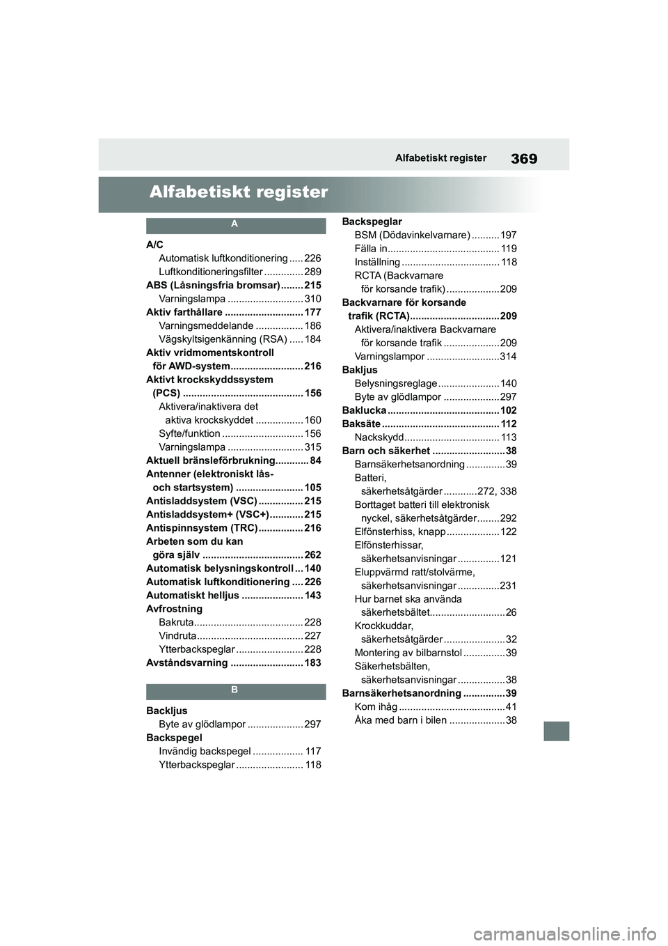 TOYOTA GR YARIS 2022 Bruksanvisningar (in Swedish) 369
Yaris OM52L09SE
Alfabetiskt register
Alfabetiskt register
A
A/CAutomatisk luftkonditionering ..... 226
Luftkonditioneringsf ilter .............. 289
ABS (Låsningsfria bromsar) ........ 215 Varnin TOYOTA GR YARIS 2022 Bruksanvisningar (in Swedish) 369
Yaris OM52L09SE
Alfabetiskt register
Alfabetiskt register
A
A/CAutomatisk luftkonditionering ..... 226
Luftkonditioneringsf ilter .............. 289
ABS (Låsningsfria bromsar) ........ 215 Varnin
