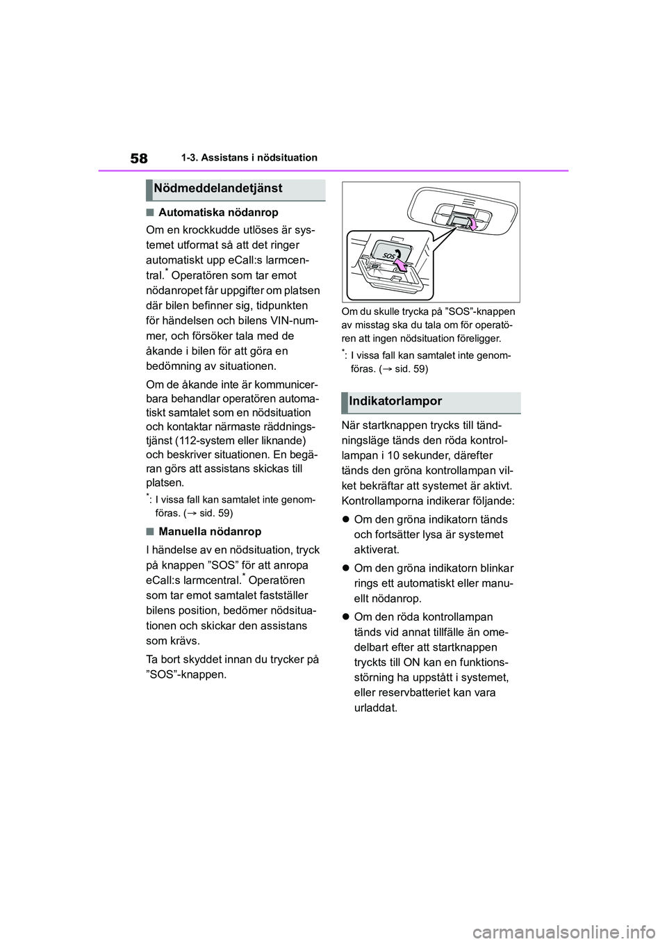 TOYOTA GR YARIS 2022 Bruksanvisningar (in Swedish) 58
Yaris OM52L09SE
1-3. Assistans i nödsituation
nAutomatiska nödanrop
Om en krockkudde utlöses är sys-
temet utformat så att det ringer
automatiskt upp eCall:s larmcen-
tral.
* Operatören som TOYOTA GR YARIS 2022 Bruksanvisningar (in Swedish) 58
Yaris OM52L09SE
1-3. Assistans i nödsituation
nAutomatiska nödanrop
Om en krockkudde utlöses är sys-
temet utformat så att det ringer
automatiskt upp eCall:s larmcen-
tral.
* Operatören som