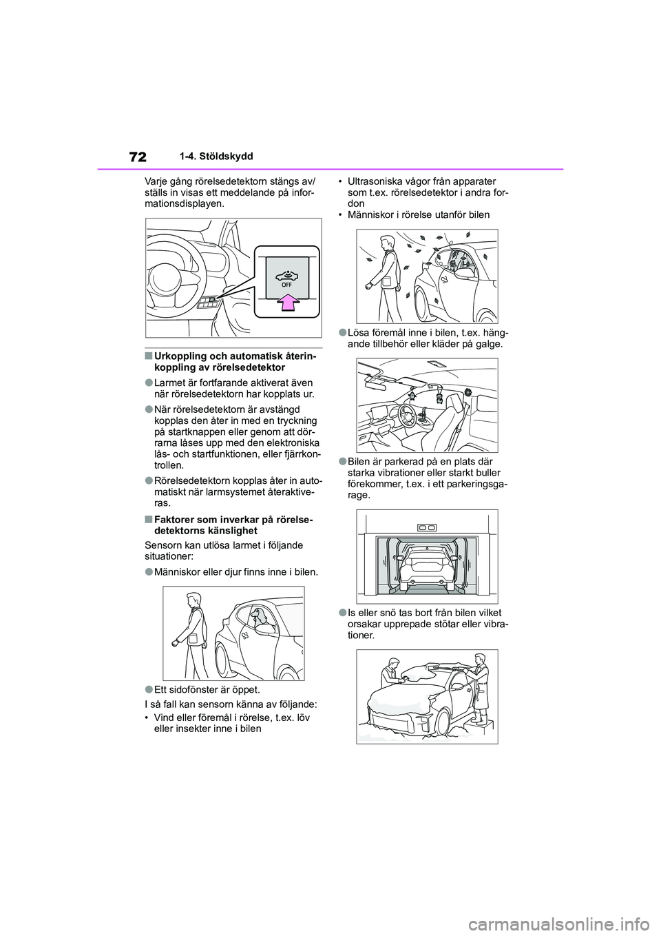 TOYOTA GR YARIS 2020  Bruksanvisningar (in Swedish) 72
Yaris OM52L09SE
1-4. Stöldskydd
Varje gång rörelsedetektorn stängs av/
ställs in visas ett meddelande på infor-
mationsdisplayen.
nUrkoppling och automatisk återin-
koppling av rörelsedetek