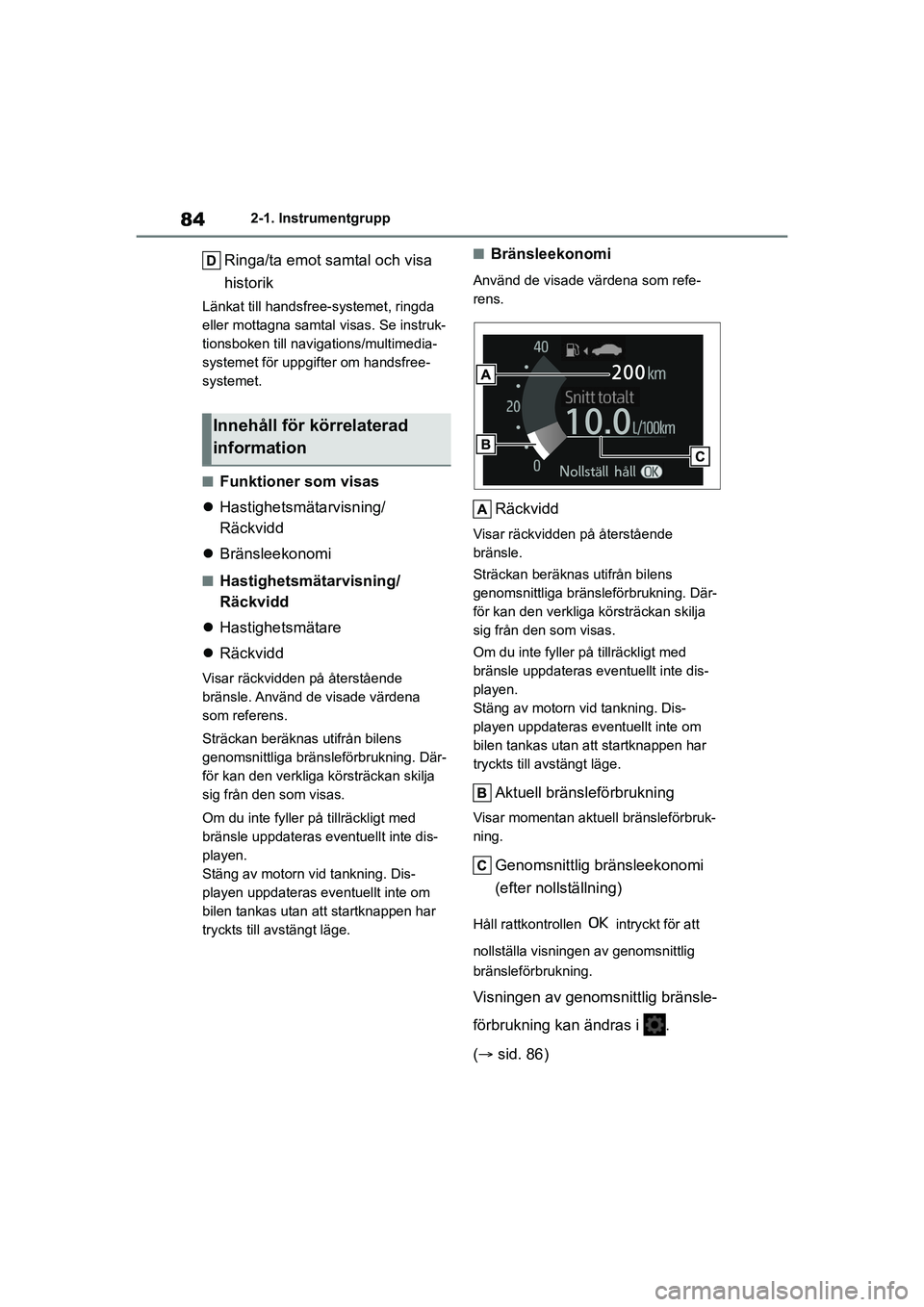 TOYOTA GR YARIS 2022 Bruksanvisningar (in Swedish) 84
Yaris OM52L09SE
2-1. Instrumentgrupp
Ringa/ta emot samtal och visa
historik
Länkat till handsfree-systemet, ringda
eller mottagna samtal visas. Se instruk-
tionsboken till navigations/multimedia TOYOTA GR YARIS 2022 Bruksanvisningar (in Swedish) 84
Yaris OM52L09SE
2-1. Instrumentgrupp
Ringa/ta emot samtal och visa
historik
Länkat till handsfree-systemet, ringda
eller mottagna samtal visas. Se instruk-
tionsboken till navigations/multimedia