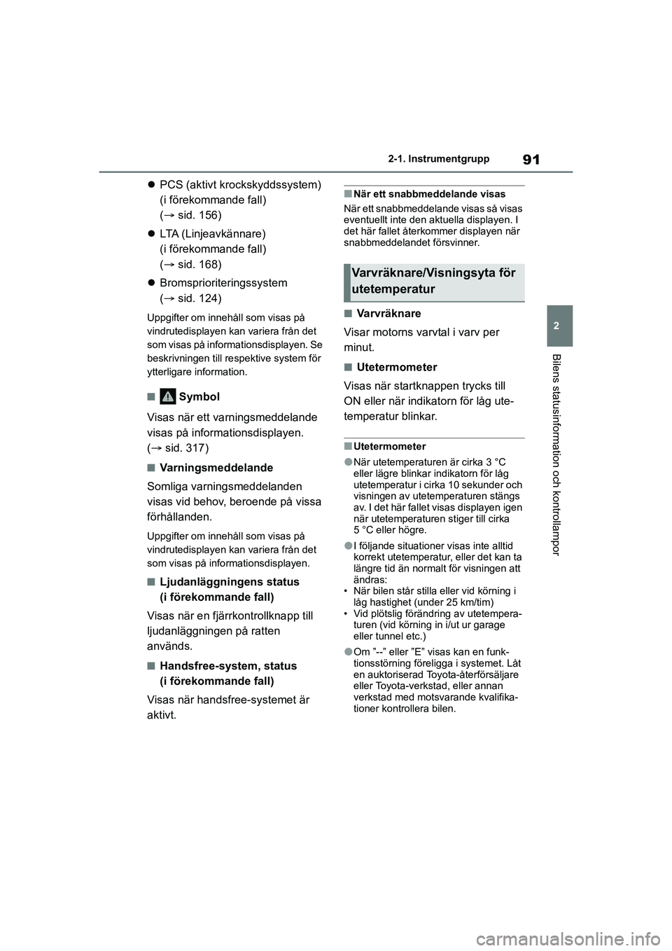 TOYOTA GR YARIS 2020  Bruksanvisningar (in Swedish) 91
2
Yaris OM52L09SE
2-1. Instrumentgrupp
Bilens statusinformation och kontrollampor
PCS (aktivt krockskyddssystem) 
(i förekommande fall) 
( sid. 156)
 LTA (Linjeavkännare) 
(i förekomman