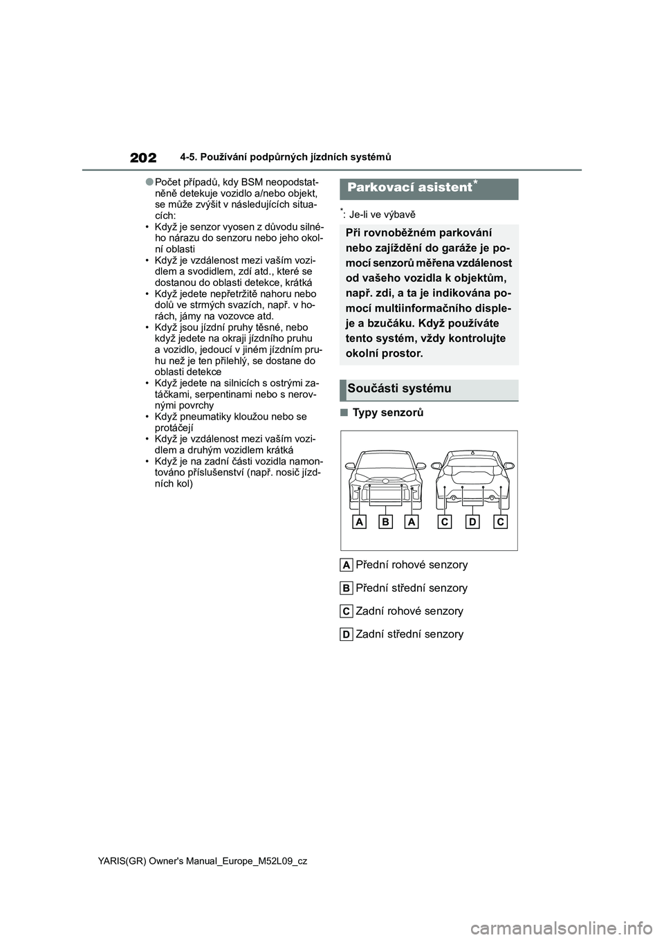 TOYOTA GR YARIS 2022 Návod na použití (in Czech) 202
YARIS(GR) Owner's Manual_Europe_M52L09_cz
4-5. Používání podpůrných jízdních systémů
●Počet případů, kdy BSM neopodstat-
něně detekuje vozidlo a/nebo objekt, se může zvý TOYOTA GR YARIS 2022 Návod na použití (in Czech) 202
YARIS(GR) Owner's Manual_Europe_M52L09_cz
4-5. Používání podpůrných jízdních systémů
●Počet případů, kdy BSM neopodstat-
něně detekuje vozidlo a/nebo objekt, se může zvý