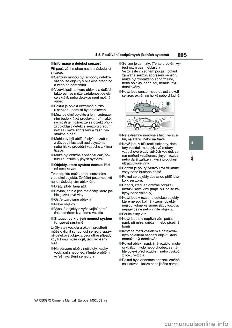 TOYOTA GR YARIS 2022 Návod na použití (in Czech) 205
4
YARIS(GR) Owner's Manual_Europe_M52L09_cz
4-5. Používání podpůrných jízdních systémů
Jízda
■Informace o detekci senzorů
Při používání mohou nastat následující situace TOYOTA GR YARIS 2022 Návod na použití (in Czech) 205
4
YARIS(GR) Owner's Manual_Europe_M52L09_cz
4-5. Používání podpůrných jízdních systémů
Jízda
■Informace o detekci senzorů
Při používání mohou nastat následující situace