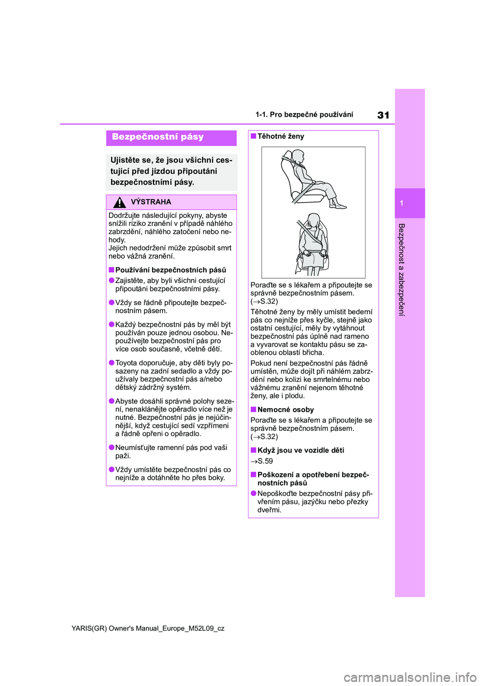 TOYOTA GR YARIS 2022  Návod na použití (in Czech) 31
1
YARIS(GR) Owner's Manual_Europe_M52L09_cz
1-1. Pro bezpečné používání
Bezpečnost a zabezpečení
Bezpečnostní pásy
Ujistěte se, že jsou všichni ces- 
tující před jízdou přip
