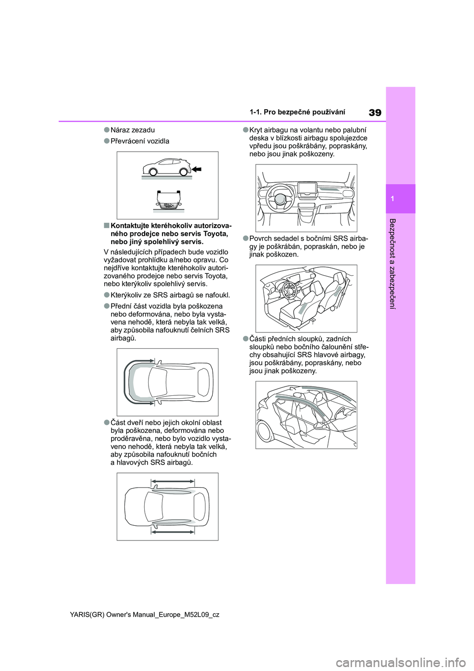 TOYOTA GR YARIS 2020 Návod na použití (in Czech) 39
1
YARIS(GR) Owner's Manual_Europe_M52L09_cz
1-1. Pro bezpečné používání
Bezpečnost a zabezpečení
●Náraz zezadu
●Převrácení vozidla
■Kontaktujte kteréhokoliv autorizova- néh TOYOTA GR YARIS 2020 Návod na použití (in Czech) 39
1
YARIS(GR) Owner's Manual_Europe_M52L09_cz
1-1. Pro bezpečné používání
Bezpečnost a zabezpečení
●Náraz zezadu
●Převrácení vozidla
■Kontaktujte kteréhokoliv autorizova- néh