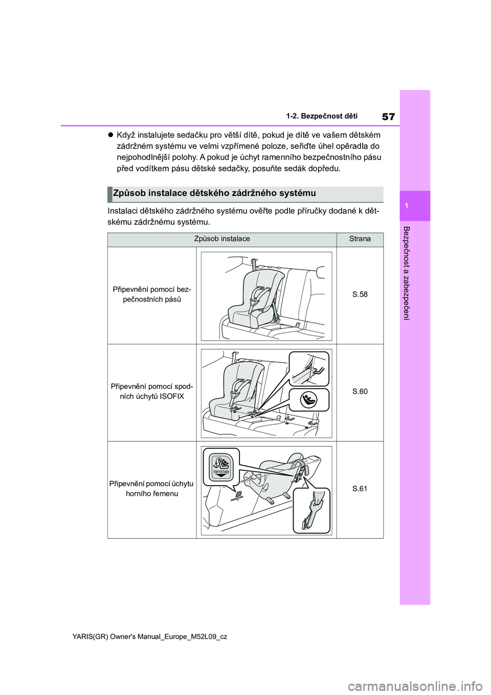 TOYOTA GR YARIS 2020 Návod na použití (in Czech) 57
1
YARIS(GR) Owner's Manual_Europe_M52L09_cz
1-2. Bezpečnost dětí
Bezpečnost a zabezpečení
Když instalujete sedačku pro větší dítě, pokud je dítě ve vašem dětském
zádržn TOYOTA GR YARIS 2020 Návod na použití (in Czech) 57
1
YARIS(GR) Owner's Manual_Europe_M52L09_cz
1-2. Bezpečnost dětí
Bezpečnost a zabezpečení
Když instalujete sedačku pro větší dítě, pokud je dítě ve vašem dětském
zádržn