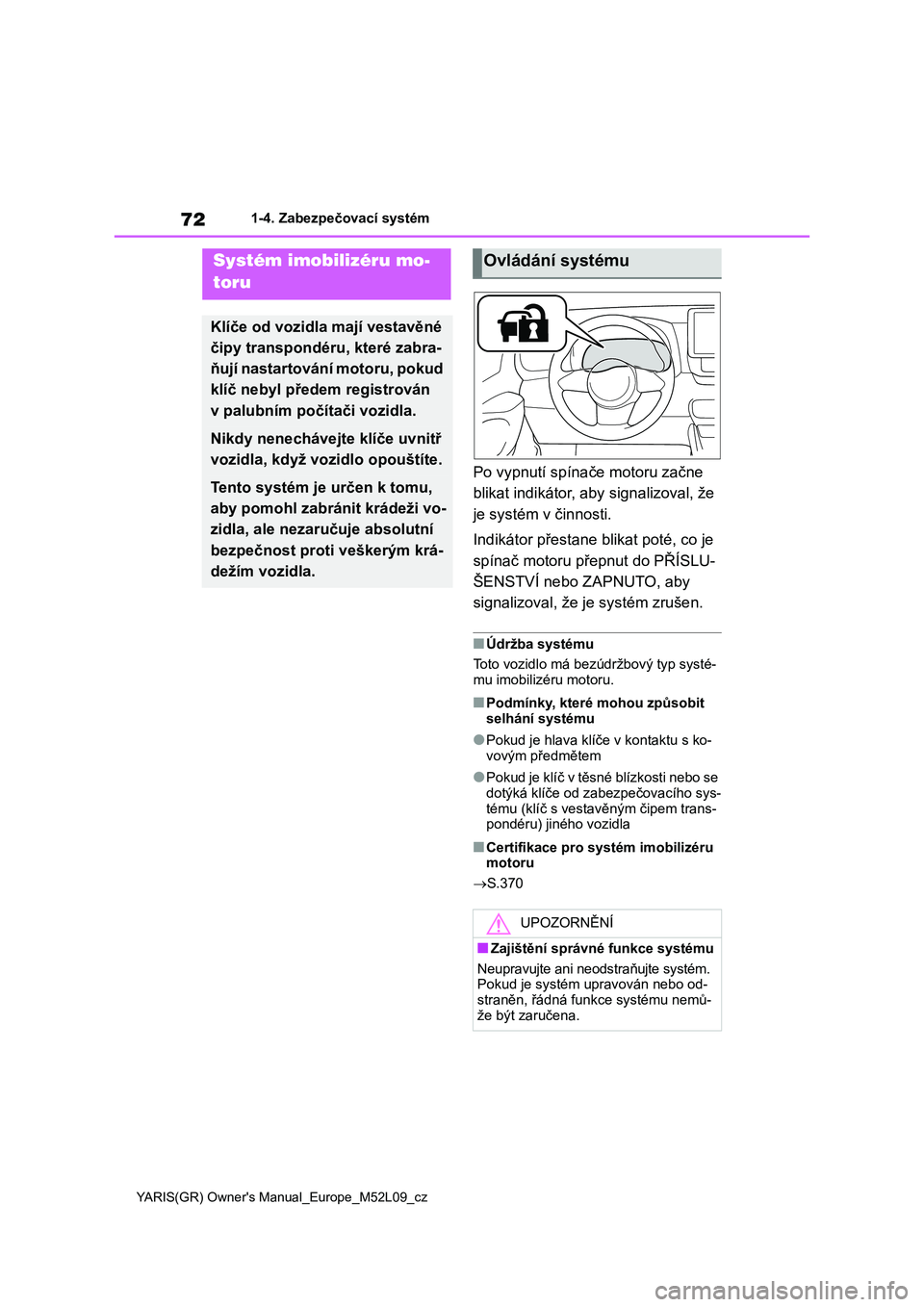 TOYOTA GR YARIS 2022 Návod na použití (in Czech) 72
YARIS(GR) Owner's Manual_Europe_M52L09_cz
1-4. Zabezpečovací systém
1-4.Zabezpečovací systém
Po vypnutí spínače motoru začne
blikat indikátor, aby signalizoval, že
je systém v TOYOTA GR YARIS 2022 Návod na použití (in Czech) 72
YARIS(GR) Owner's Manual_Europe_M52L09_cz
1-4. Zabezpečovací systém
1-4.Zabezpečovací systém
Po vypnutí spínače motoru začne
blikat indikátor, aby signalizoval, že
je systém v