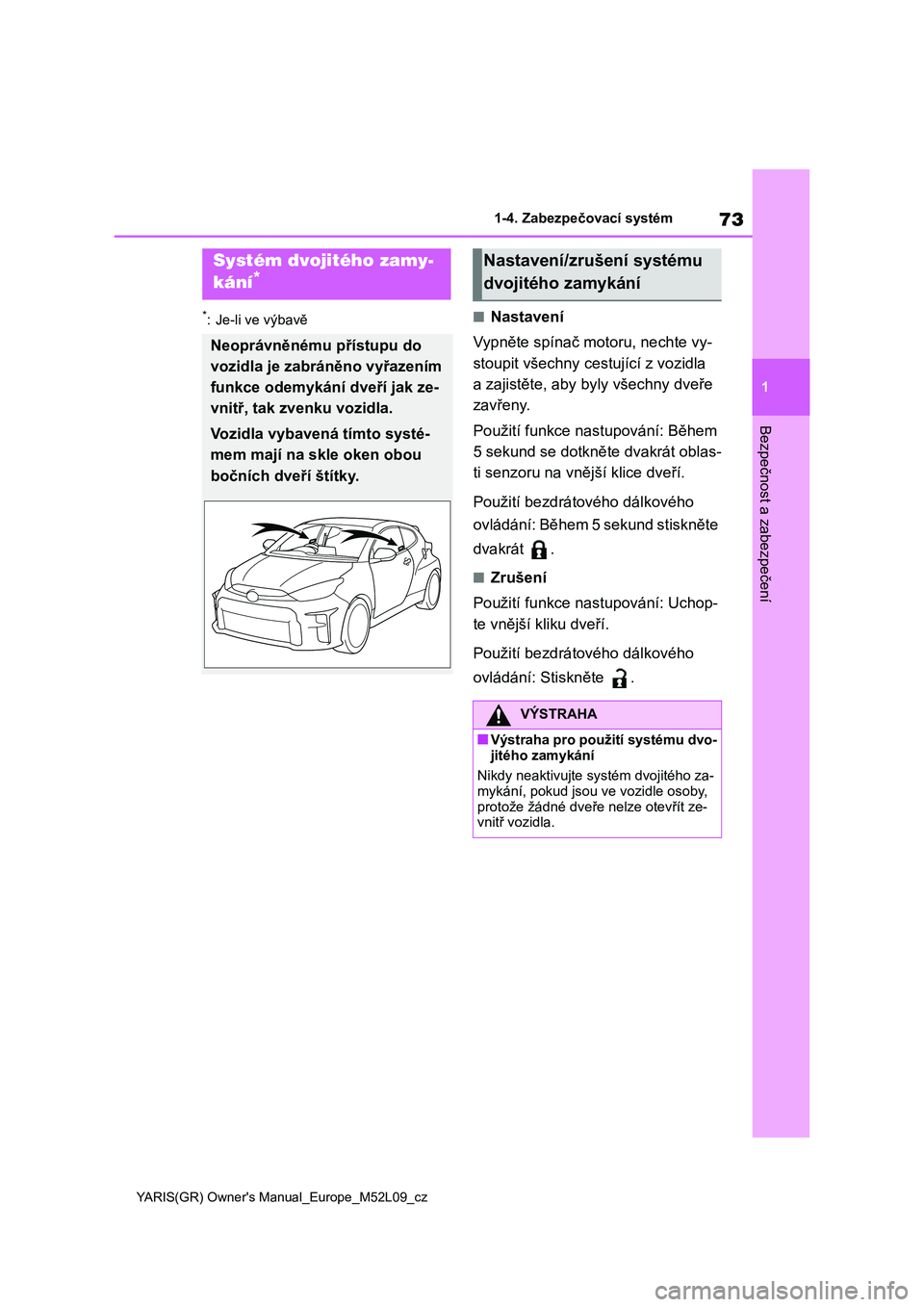 TOYOTA GR YARIS 2022 Návod na použití (in Czech) 73
1
YARIS(GR) Owner's Manual_Europe_M52L09_cz
1-4. Zabezpečovací systém
Bezpečnost a zabezpečení
*: Je-li ve výbavě■Nastavení
Vypněte spínač motoru, nechte vy-
stoupit všechny ce TOYOTA GR YARIS 2022 Návod na použití (in Czech) 73
1
YARIS(GR) Owner's Manual_Europe_M52L09_cz
1-4. Zabezpečovací systém
Bezpečnost a zabezpečení
*: Je-li ve výbavě■Nastavení
Vypněte spínač motoru, nechte vy-
stoupit všechny ce