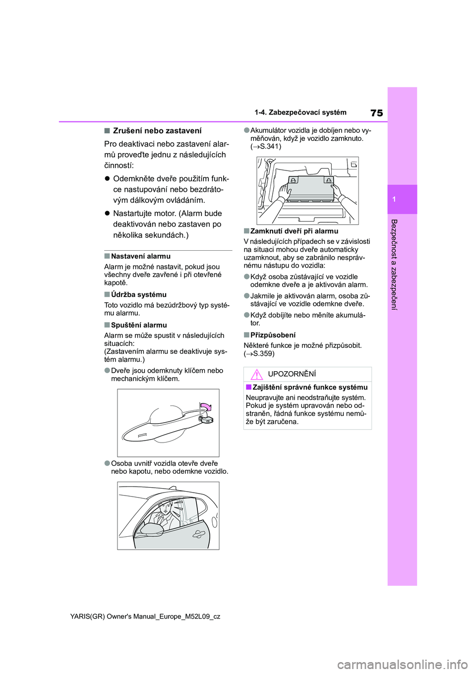 TOYOTA GR YARIS 2022 Návod na použití (in Czech) 75
1
YARIS(GR) Owner's Manual_Europe_M52L09_cz
1-4. Zabezpečovací systém
Bezpečnost a zabezpečení
■Zrušení nebo zastavení
Pro deaktivaci neb o zastavení alar-
mů proveďte jednu z n TOYOTA GR YARIS 2022 Návod na použití (in Czech) 75
1
YARIS(GR) Owner's Manual_Europe_M52L09_cz
1-4. Zabezpečovací systém
Bezpečnost a zabezpečení
■Zrušení nebo zastavení
Pro deaktivaci neb o zastavení alar-
mů proveďte jednu z n
