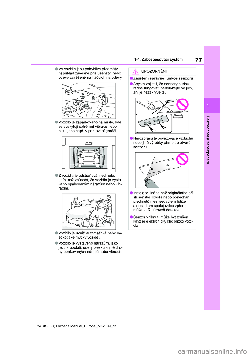 TOYOTA GR YARIS 2022 Návod na použití (in Czech) 77
1
YARIS(GR) Owner's Manual_Europe_M52L09_cz
1-4. Zabezpečovací systém
Bezpečnost a zabezpečení
●Ve vozidle jsou pohyblivé předměty,
například závěsné příslušenství nebo o TOYOTA GR YARIS 2022 Návod na použití (in Czech) 77
1
YARIS(GR) Owner's Manual_Europe_M52L09_cz
1-4. Zabezpečovací systém
Bezpečnost a zabezpečení
●Ve vozidle jsou pohyblivé předměty,
například závěsné příslušenství nebo o