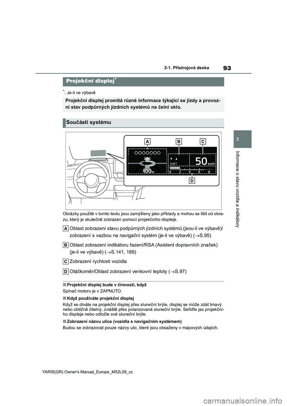TOYOTA GR YARIS 2020 Návod na použití (in Czech) 93
2
YARIS(GR) Owner's Manual_Europe_M52L09_cz
2-1. Přístrojová deska
Informace o stavu vozidla a indikátory
*: Je-li ve výbavě
Obrázky použité v tomto textu js ou zamýšleny jako pří TOYOTA GR YARIS 2020 Návod na použití (in Czech) 93
2
YARIS(GR) Owner's Manual_Europe_M52L09_cz
2-1. Přístrojová deska
Informace o stavu vozidla a indikátory
*: Je-li ve výbavě
Obrázky použité v tomto textu js ou zamýšleny jako pří