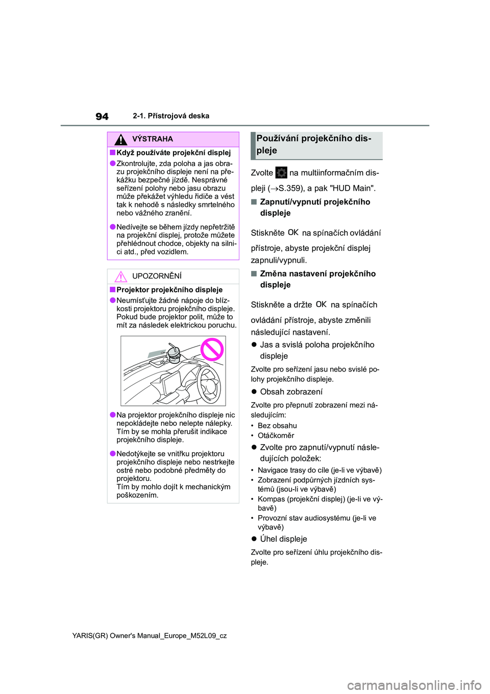 TOYOTA GR YARIS 2020 Návod na použití (in Czech) 94
YARIS(GR) Owner's Manual_Europe_M52L09_cz
2-1. Přístrojová deska
Zvolte na multiinformačním dis-
pleji ( S.359), a pak "HUD Main".
■Zapnutí/vypnutí projekčního
disple TOYOTA GR YARIS 2020 Návod na použití (in Czech) 94
YARIS(GR) Owner's Manual_Europe_M52L09_cz
2-1. Přístrojová deska
Zvolte na multiinformačním dis-
pleji ( S.359), a pak "HUD Main".
■Zapnutí/vypnutí projekčního
disple