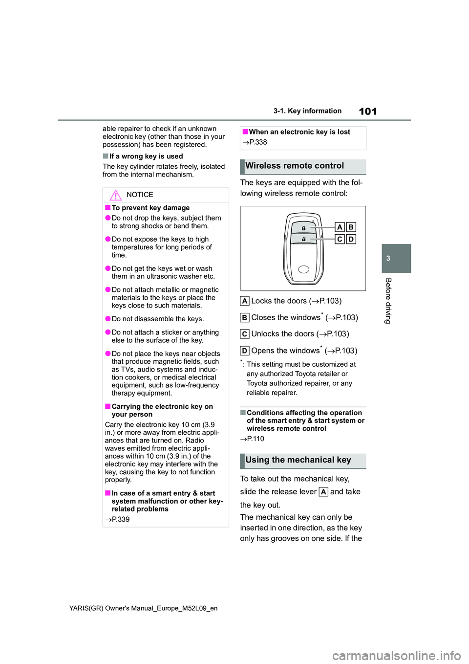 TOYOTA GR YARIS 2021 Owners Manual 101
3
YARIS(GR) Owners Manual_Europe_M52L09_en
3-1. Key information
Before driving
able repairer to check if an unknown
electronic key (other than those in your possession) has been registered.
TOYOTA GR YARIS 2021 Owners Manual 101
3
YARIS(GR) Owners Manual_Europe_M52L09_en
3-1. Key information
Before driving
able repairer to check if an unknown
electronic key (other than those in your possession) has been registered.