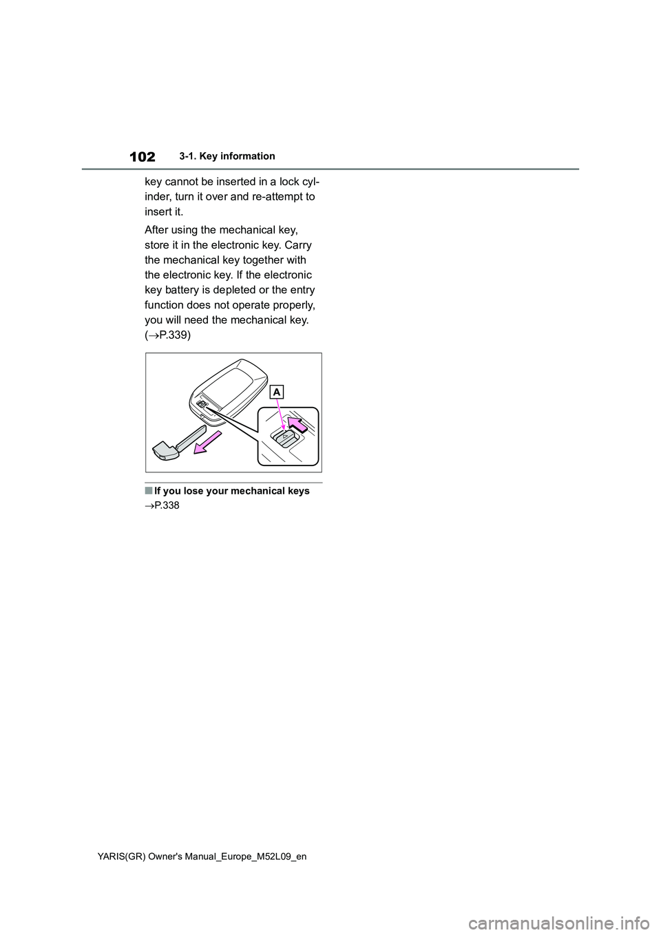 TOYOTA GR YARIS 2021 Owners Manual 102
YARIS(GR) Owners Manual_Europe_M52L09_en
3-1. Key information
key cannot be inserted in a lock cyl-
inder, turn it over and re-attempt to
insert it.
After using the mechanical key,
store it TOYOTA GR YARIS 2021 Owners Manual 102
YARIS(GR) Owners Manual_Europe_M52L09_en
3-1. Key information
key cannot be inserted in a lock cyl-
inder, turn it over and re-attempt to
insert it.
After using the mechanical key,
store it