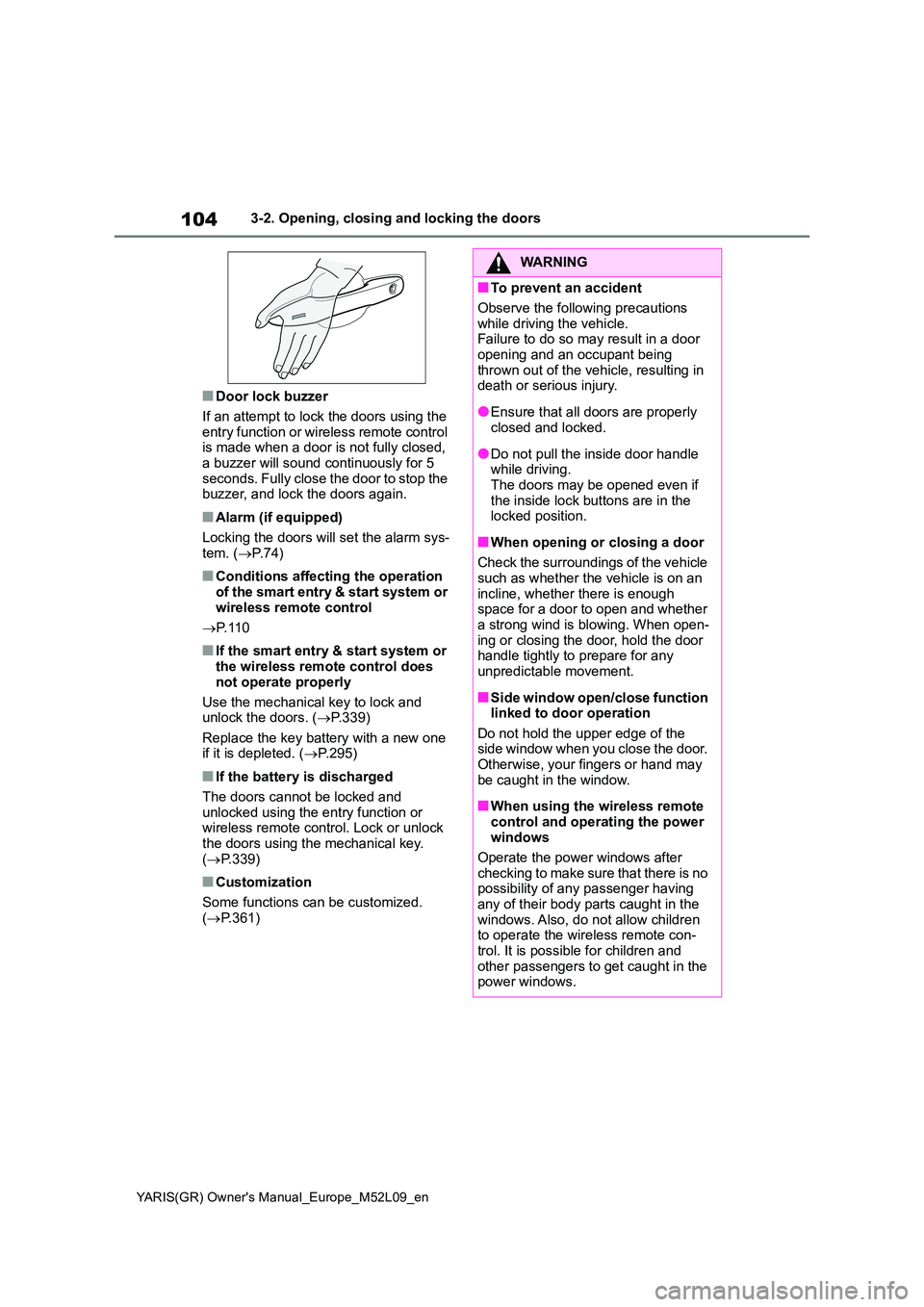 TOYOTA GR YARIS 2021 Owners Manual 104
YARIS(GR) Owners Manual_Europe_M52L09_en
3-2. Opening, closing and locking the doors
■Door lock buzzer
If an attempt to lock the doors using the entry function or wireless remote control is m TOYOTA GR YARIS 2021 Owners Manual 104
YARIS(GR) Owners Manual_Europe_M52L09_en
3-2. Opening, closing and locking the doors
■Door lock buzzer
If an attempt to lock the doors using the entry function or wireless remote control is m
