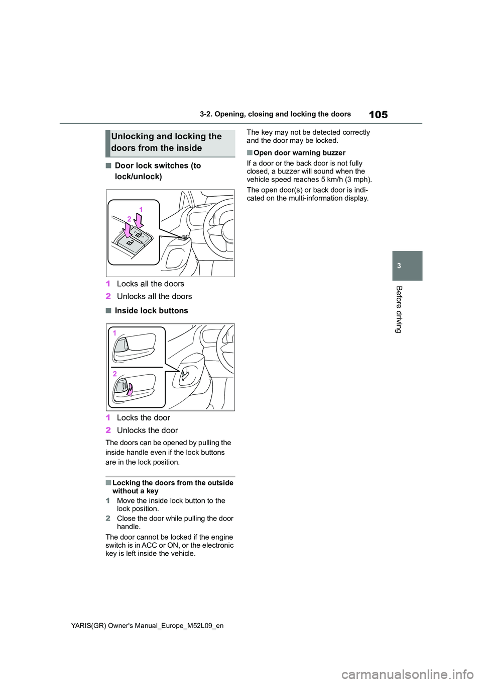 TOYOTA GR YARIS 2021 Owners Manual 105
3
YARIS(GR) Owners Manual_Europe_M52L09_en
3-2. Opening, closing and locking the doors
Before driving
■Door lock switches (to
lock/unlock)
1 Locks all the doors
2 Unlocks all the doors
■I TOYOTA GR YARIS 2021 Owners Manual 105
3
YARIS(GR) Owners Manual_Europe_M52L09_en
3-2. Opening, closing and locking the doors
Before driving
■Door lock switches (to
lock/unlock)
1 Locks all the doors
2 Unlocks all the doors
■I