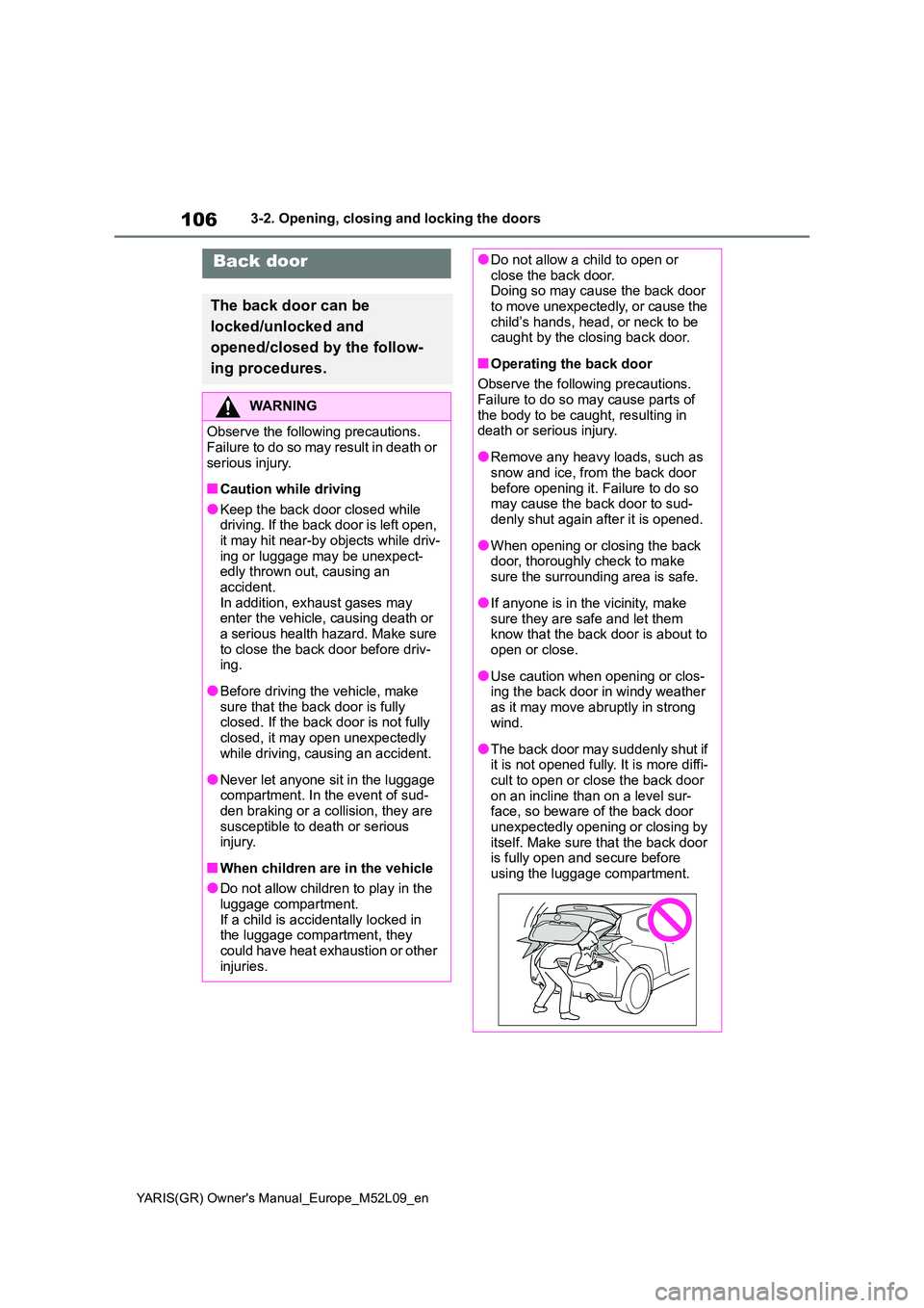 TOYOTA GR YARIS 2020  Owners Manual 106
YARIS(GR) Owners Manual_Europe_M52L09_en
3-2. Opening, closing and locking the doors
Back door
The back door can be  
locked/unlocked and  
opened/closed by the follow- 
ing procedures.
WARNING
O